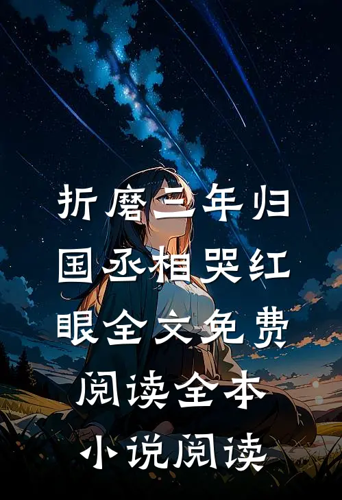 折磨三年归国丞相哭红眼全文免费阅读全本小说阅读