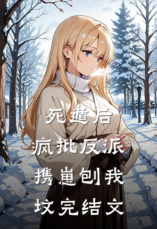 死遁后，疯批反派携崽刨我坟完结文