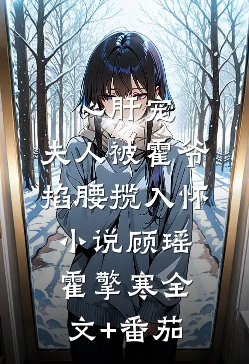 心肝宠,夫人被霍爷掐腰揽入怀小说顾瑶霍擎寒全文+番茄