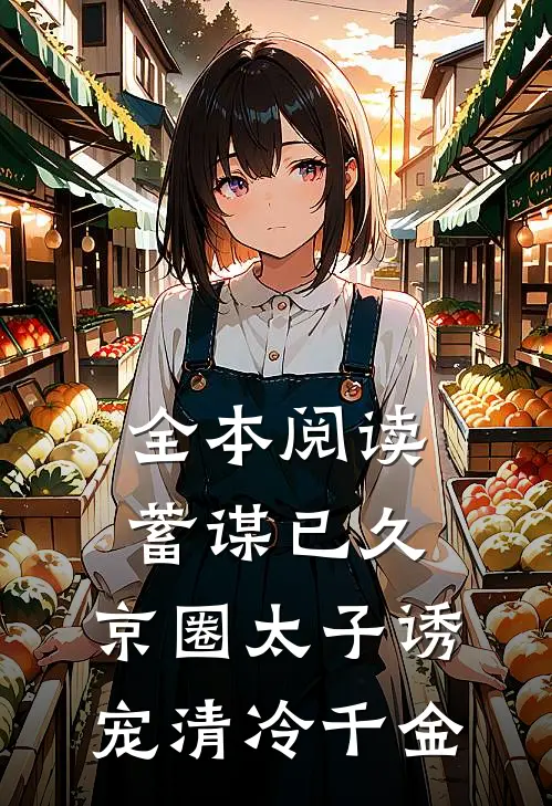 全本阅读蓄谋已久：京圈太子诱宠清冷千金