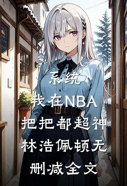 系统：我在NBA把把都超神林浩佩顿无删减全文