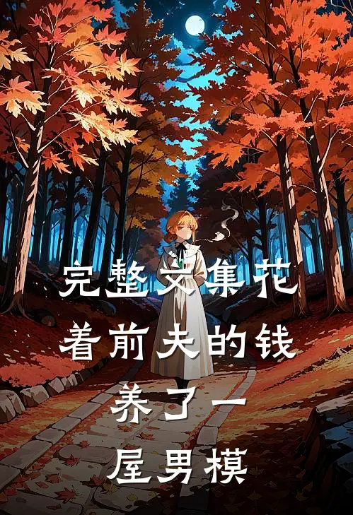 完整文集花着前夫的钱，养了一屋男模
