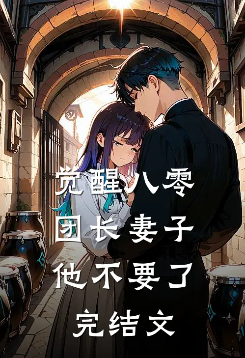觉醒八零，团长妻子他不要了完结文