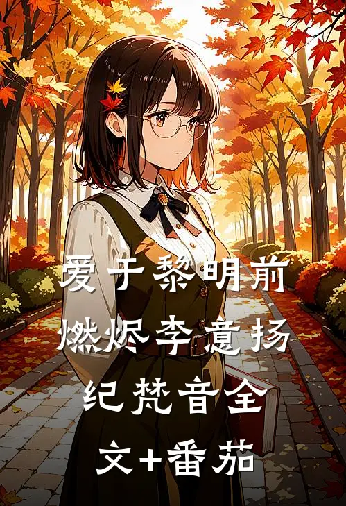 爱于黎明前燃烬李意扬纪梵音全文+番茄