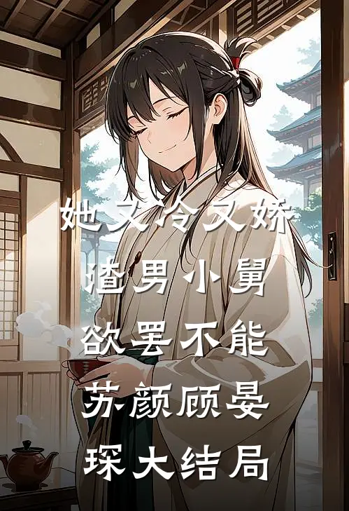 她又冷又娇，渣男小舅欲罢不能苏颜顾晏琛大结局