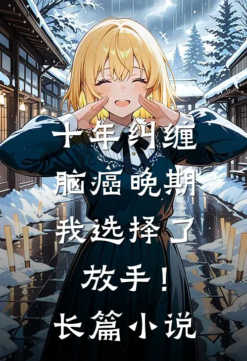十年纠缠：脑癌晚期，我选择了放手！长篇小说