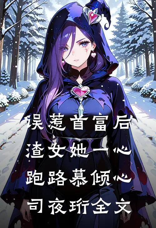 误惹首富后，渣女她一心跑路慕倾心司夜珩全文