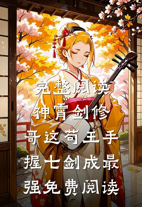 完整阅读神霄剑修:哥这苟王手握七剑成最强免费阅读