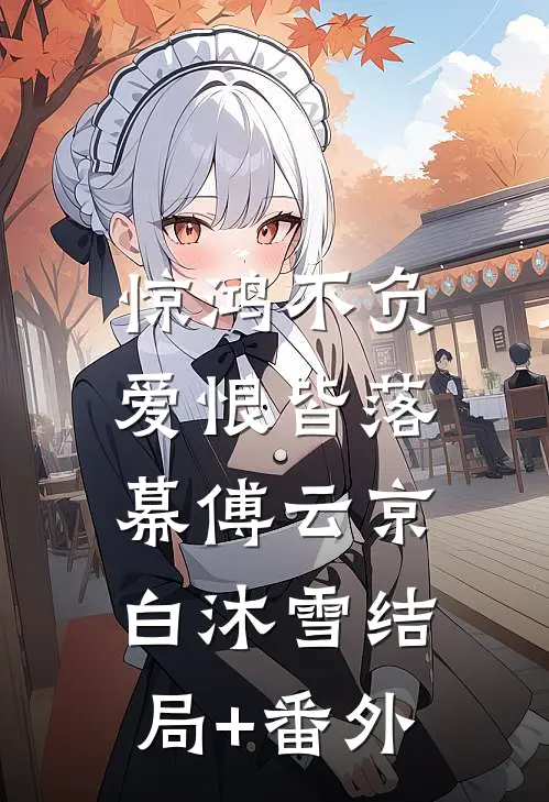 惊鸿不负，爱恨皆落幕傅云京白沐雪结局+番外