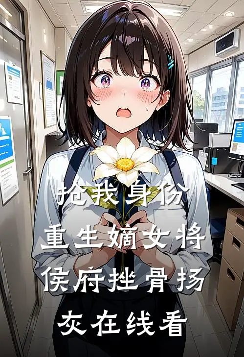 抢我身份，重生嫡女将侯府挫骨扬灰在线看