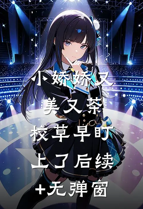 小娇娇又美又茶，校草早盯上了后续+无弹窗