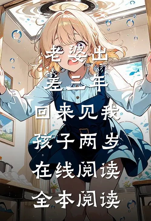老婆出差三年，回来见我孩子两岁在线阅读全本阅读