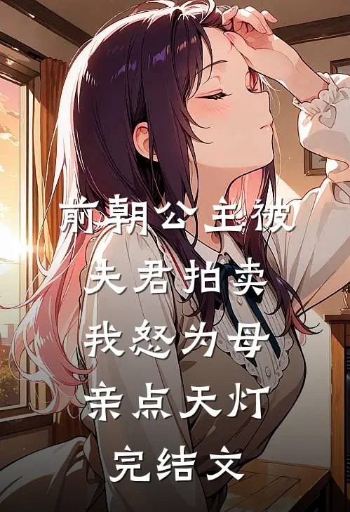 前朝公主被夫君拍卖，我怒为母亲点天灯完结文