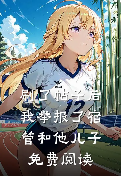 刷了帖子后，我举报了宿管和他儿子免费阅读