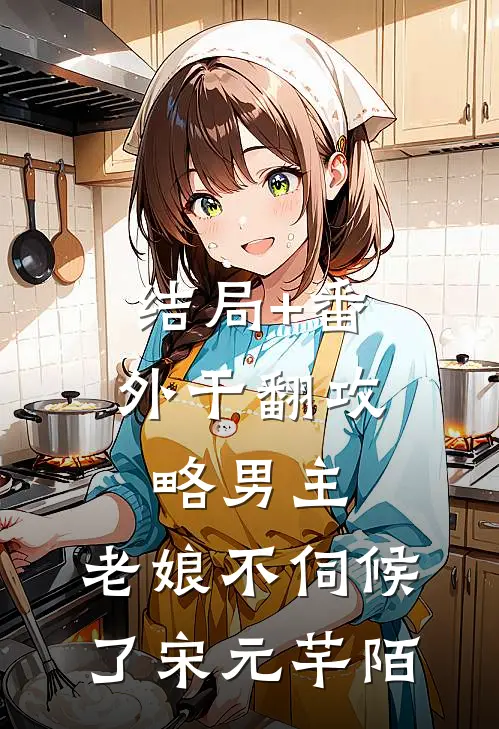 结局+番外干翻攻略男主，老娘不伺候了宋元芊陌