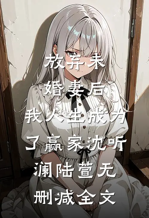 放弃未婚妻后，我人生成为了赢家沈听澜陆萱无删减全文