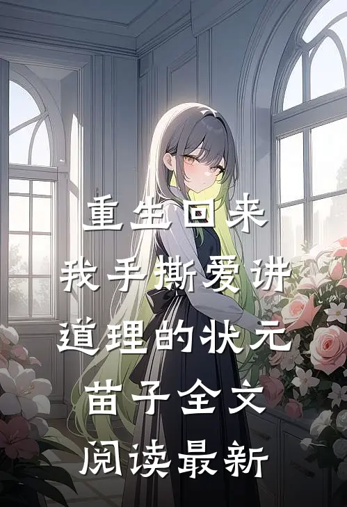 重生回来，我手撕爱讲道理的状元苗子全文阅读最新