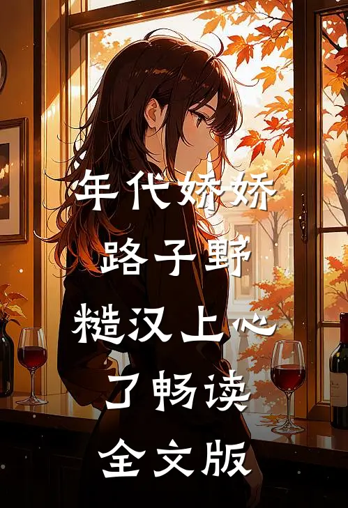 年代娇娇路子野，糙汉上心了畅读全文版
