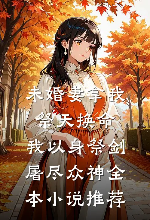 未婚妻拿我祭天换命，我以身祭剑，屠尽众神全本小说推荐