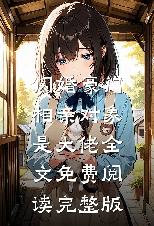 闪婚豪门相亲对象是大佬全文免费阅读完整版