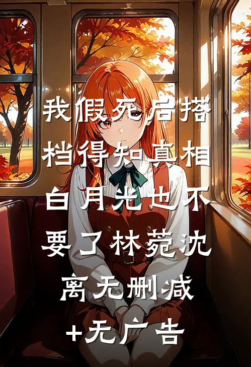 我假死后搭档得知真相，白月光也不要了林菀沈离无删减+无广告