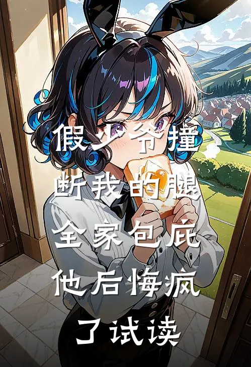 假少爷撞断我的腿，全家包庇他后悔疯了试读