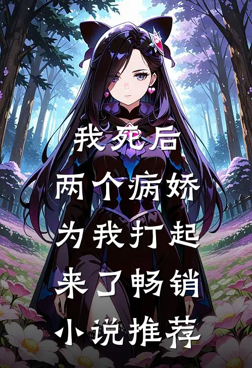 我死后，两个病娇为我打起来了畅销小说推荐