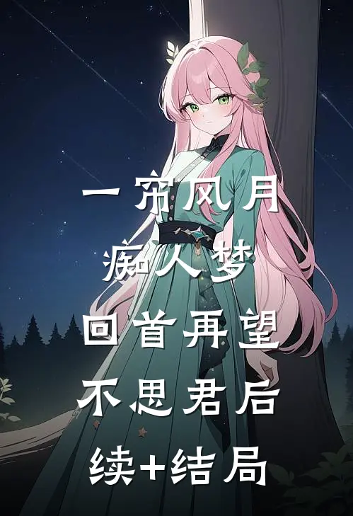 一帘风月痴人梦，回首再望不思君后续+结局