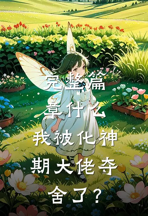 完整篇章什么，我被化神期大佬夺舍了？