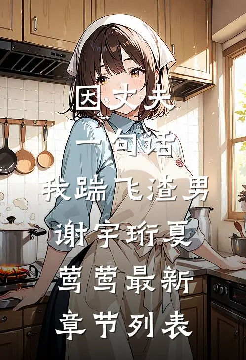 因丈夫一句话，我踹飞渣男谢宇珩夏莺莺最新章节列表