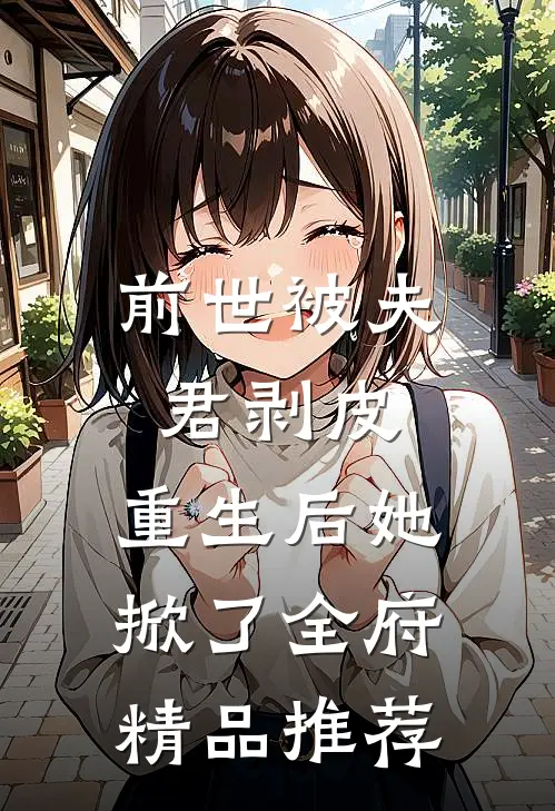 前世被夫君剥皮，重生后她掀了全府精品推荐