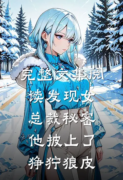 完整文集阅读发现女总裁秘密，他披上了狰狞狼皮