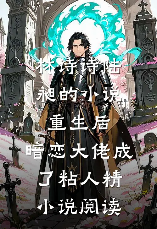 林诗诗陆昶的小说重生后，暗恋大佬成了粘人精小说阅读
