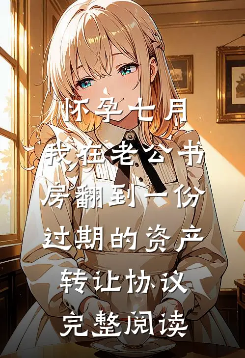怀孕七月，我在老公书房翻到一份过期的资产转让协议完整阅读