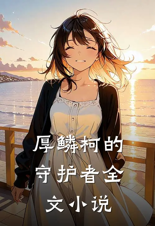 厚鳞柯的守护者全文小说
