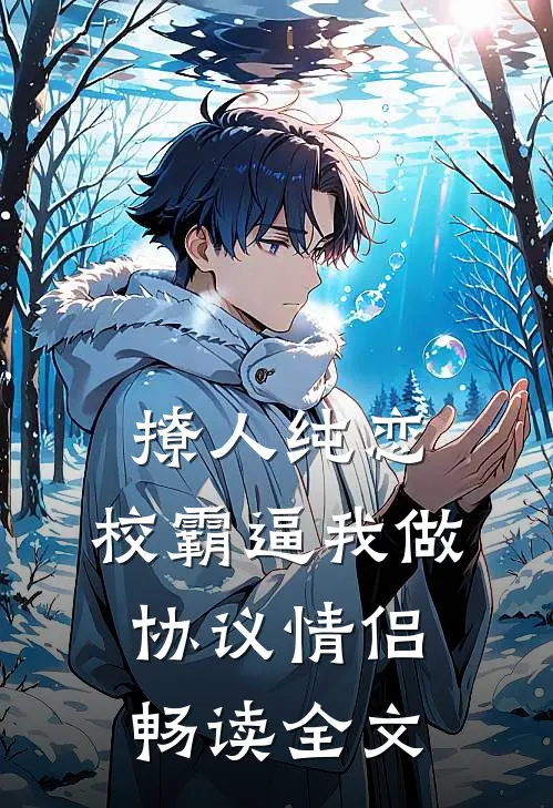 撩人纯恋：校霸逼我做协议情侣畅读全文