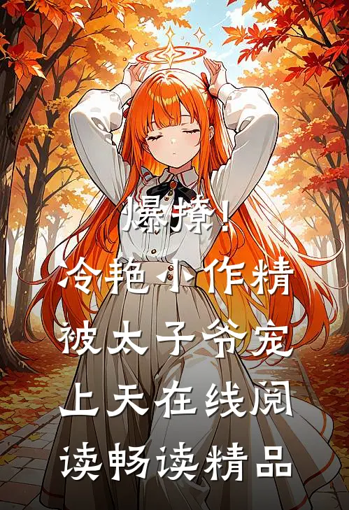 爆撩!冷艳小作精被太子爷宠上天在线阅读畅读精品