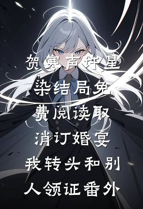 贺寒声许星染结局免费阅读取消订婚宴，我转头和别人领证番外