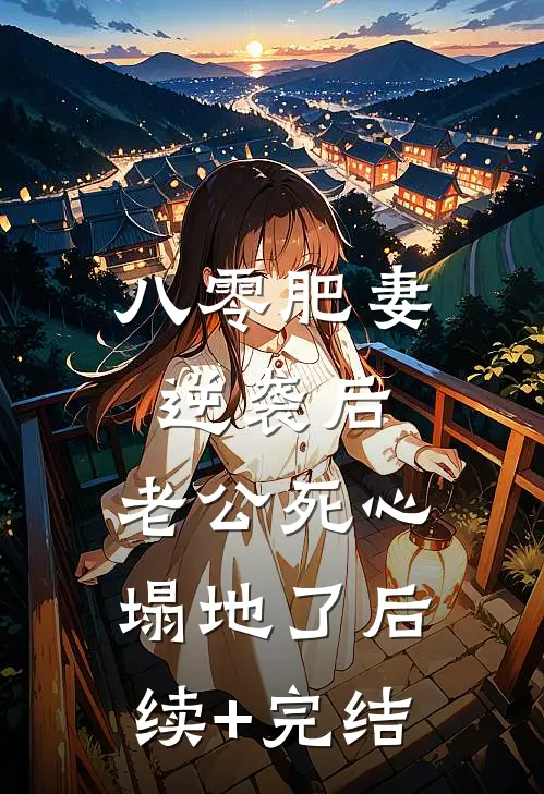 八零肥妻逆袭后，老公死心塌地了后续+完结