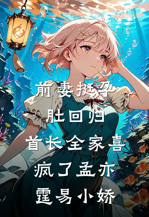 前妻挺孕肚回归，首长全家喜疯了孟亦霆易小娇