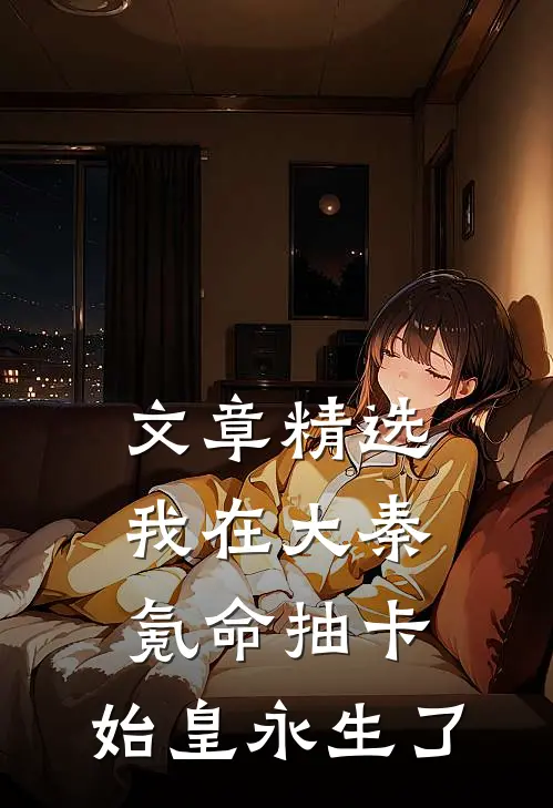 文章精选我在大秦氪命抽卡，始皇永生了