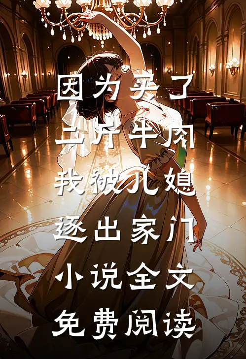 因为买了二斤牛肉，我被儿媳逐出家门小说全文免费阅读