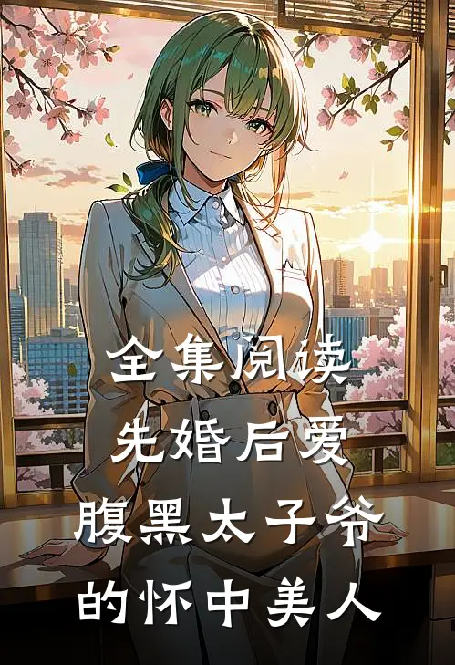 全集阅读先婚后爱：腹黑太子爷的怀中美人