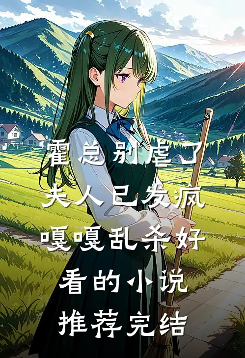 霍总别虐了，夫人已发疯嘎嘎乱杀好看的小说推荐完结