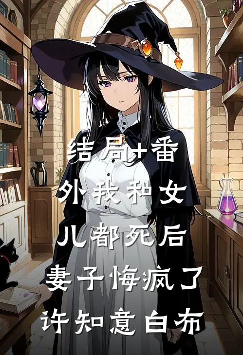 结局+番外我和女儿都死后，妻子悔疯了许知意白布