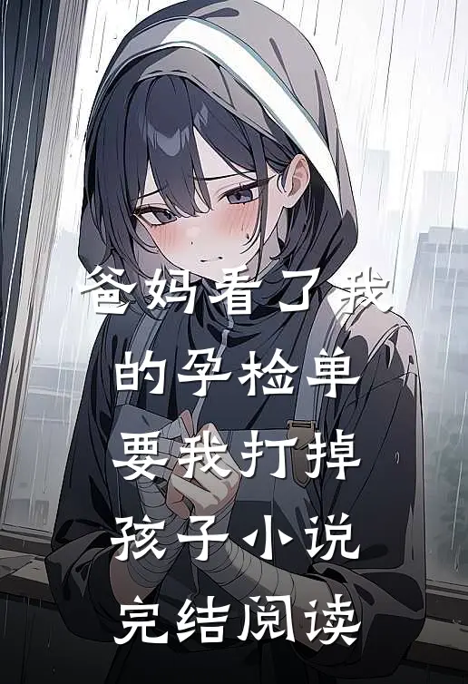 爸妈看了我的孕检单，要我打掉孩子小说完结阅读