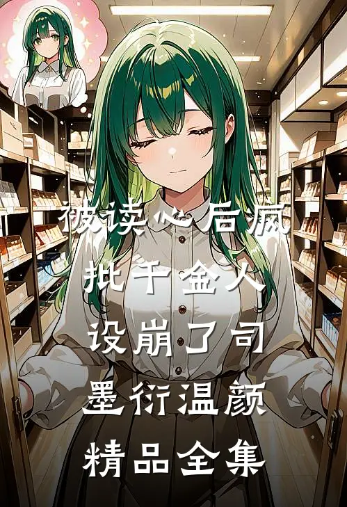 被读心后疯批千金人设崩了司墨衍温颜精品全集