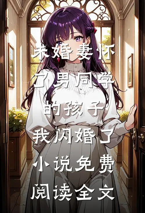 未婚妻怀了男同学的孩子，我闪婚了小说免费阅读全文