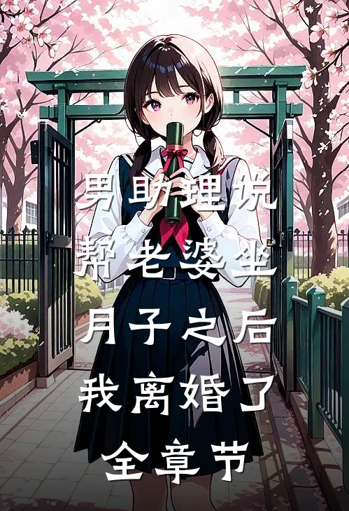 男助理说帮老婆坐月子之后，我离婚了全章节