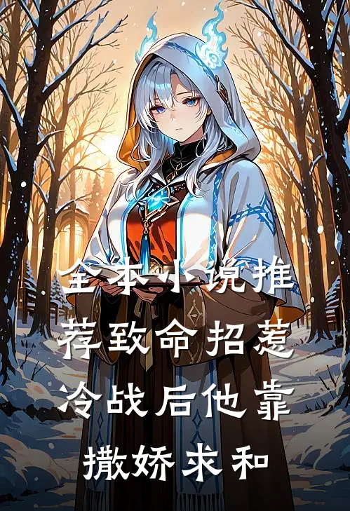 全本小说推荐致命招惹：冷战后他靠撒娇求和